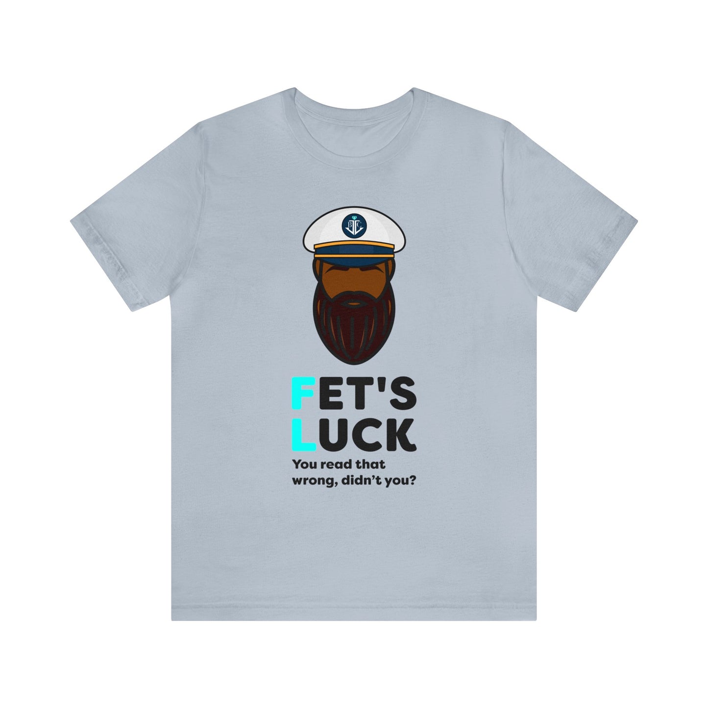 Fet's Luck You read that wrong didn't you?–Black Captain–Unisex Jersey Short Sleeve Tee–EXPRESS DELIVERY*