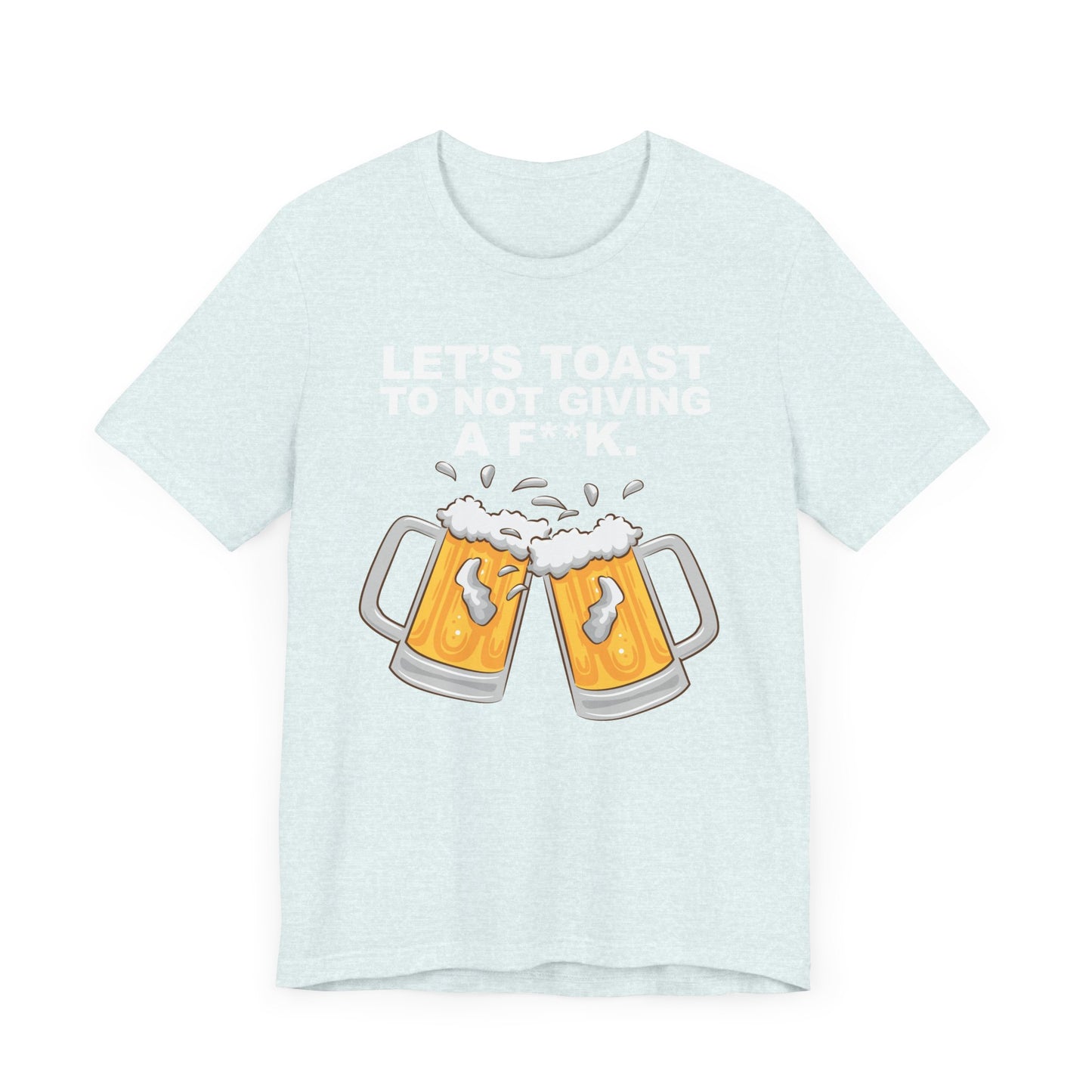 Let's Toast to Not Giving a F**K Beer–Unisex Jersey Short Sleeve Tee–EXPRESS DELIVERY*