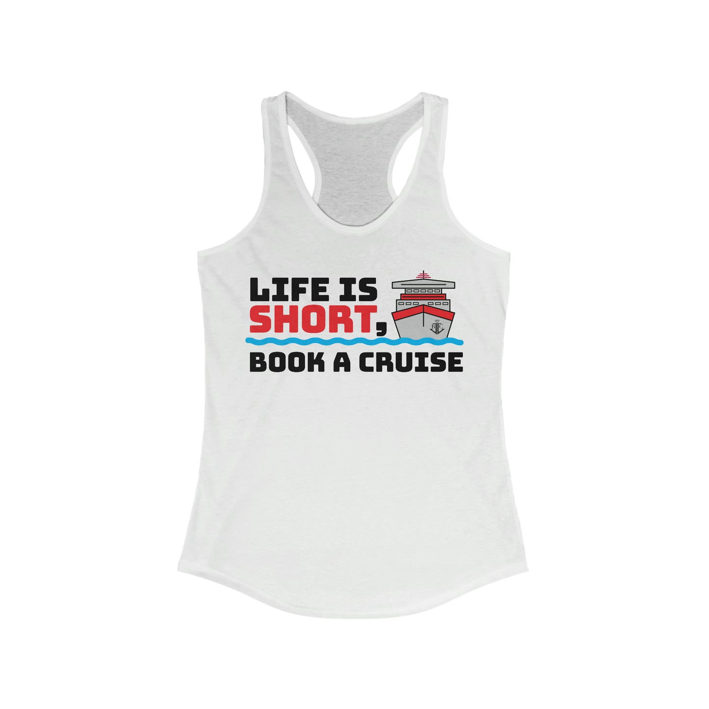 Life Is Short, Book A Cruise–Women's Ideal Racerback Tank