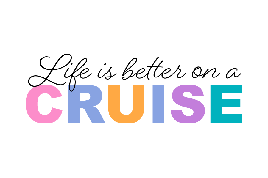 LIFE IS BETTER ON A CRUISE